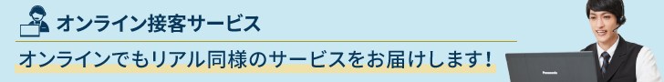 オンライン接客サービス　オンラインでもリアル同様のサービスをお届けします！