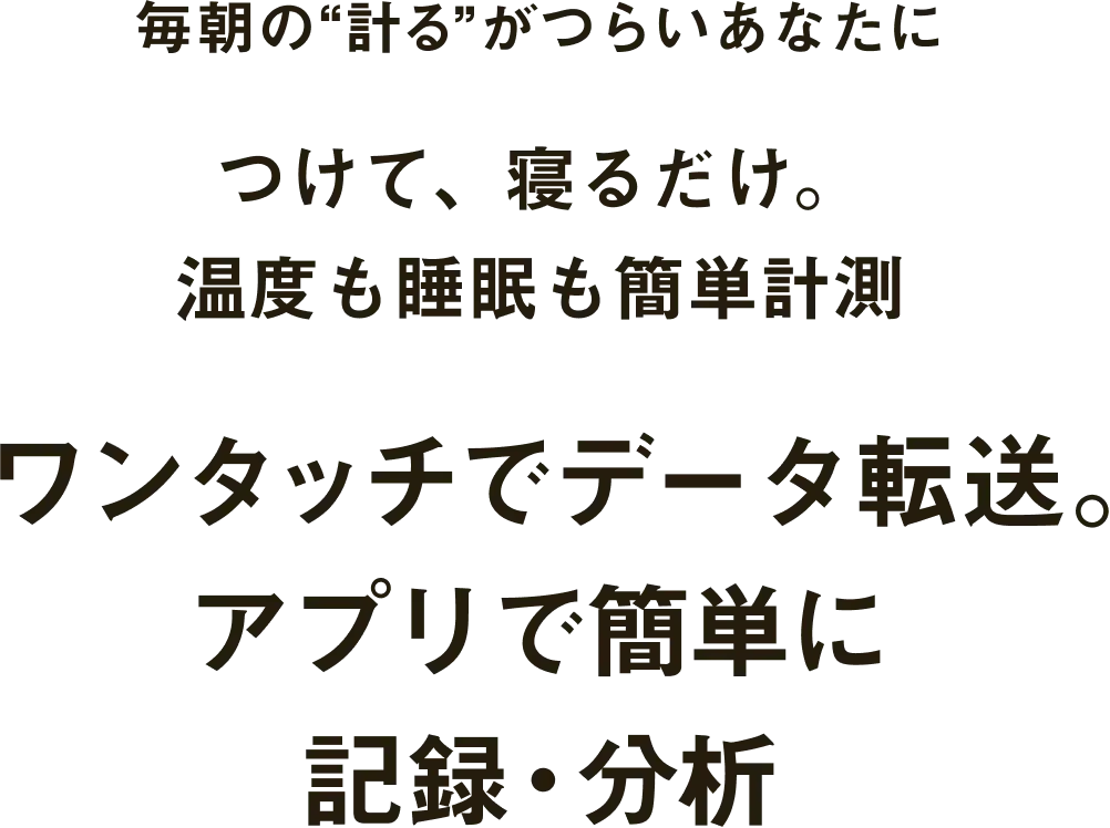 毎朝の“計る”がつらいあなたにつけて、寝るだけ。簡単温度計測＆分析 ぶれやすい生理の予測もこれ1つで