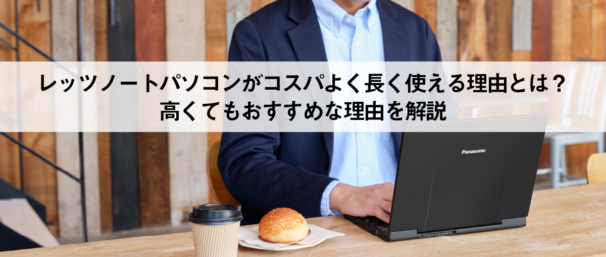 レッツノートがコスパよく長く使える理由とは?