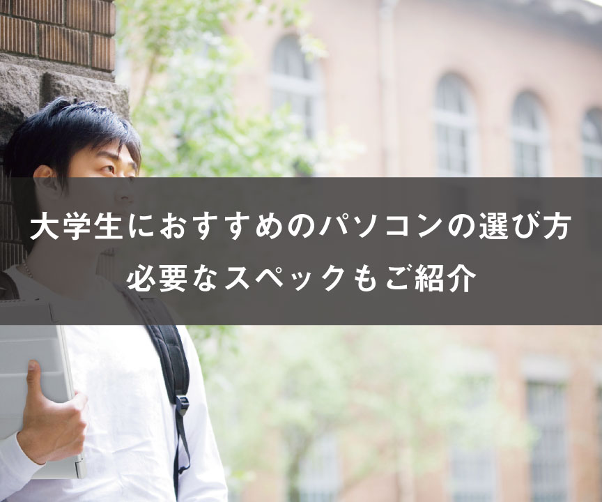 【2025年最新】大学生におすすめのパソコンの選び方～必要なスペックもご紹介