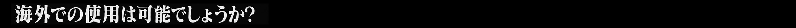 海外での使用は可能でしょうか？