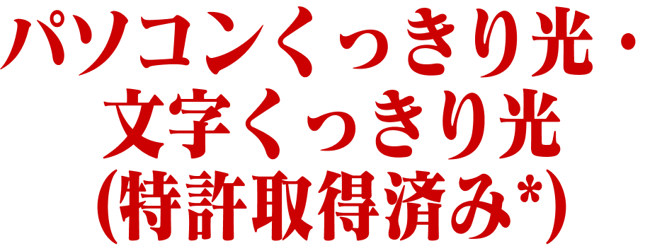 パソコンくっきり光・文字くっきり光​(特許取得済み*)
